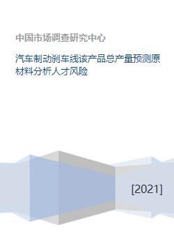 汽車制動(dòng)剎車線該產(chǎn)品總產(chǎn)量預(yù)測(cè)原材料分析人才風(fēng)險(xiǎn)